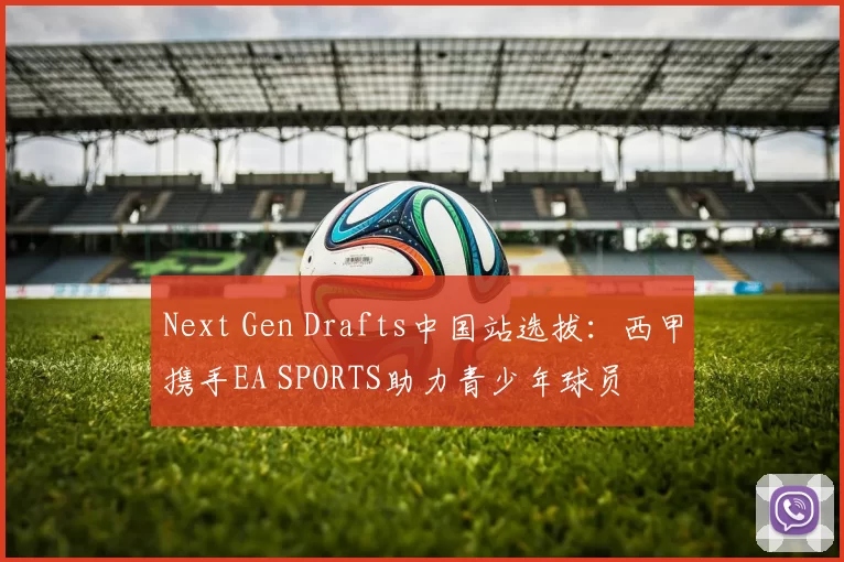 Next Gen Drafts中国站选拔：西甲携手EA SPORTS助力青少年球员
