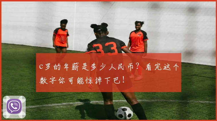 c罗的年薪是多少人民币?看完这个数字你可能惊掉下巴!