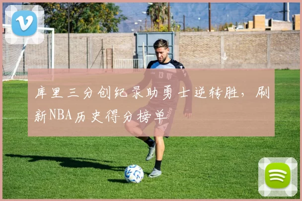 库里三分创纪录助勇士逆转胜,刷新NBA历史得分榜单