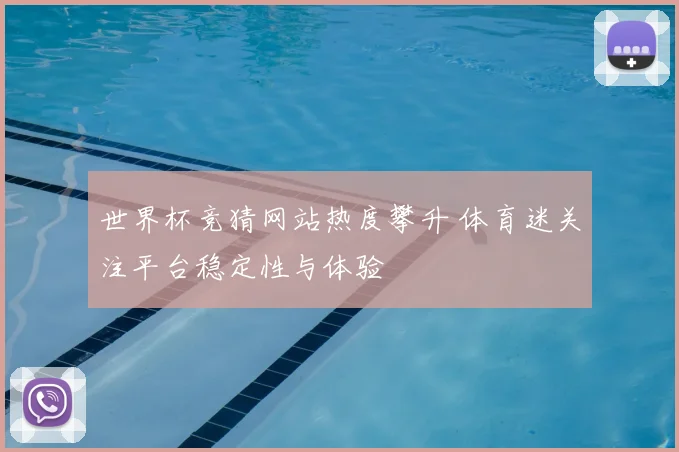 世界杯竞猜网站热度攀升 体育迷关注平台稳定性与体验