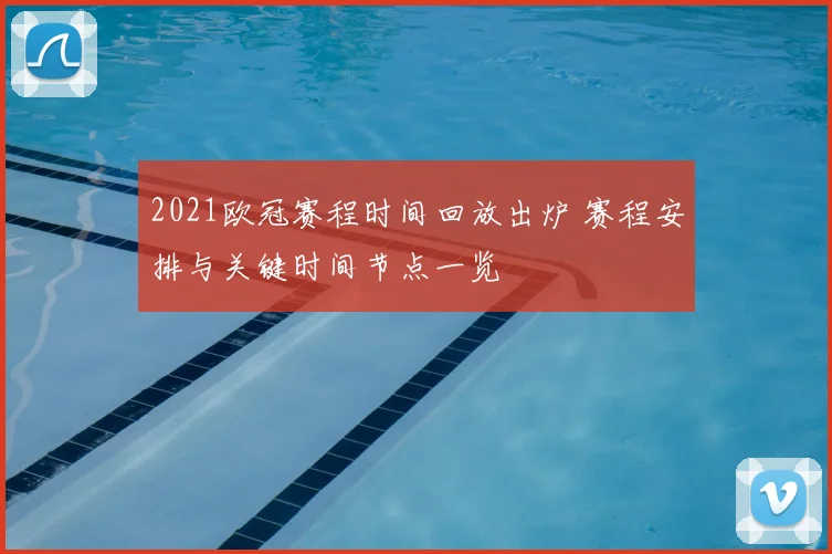 2021欧冠赛程时间回放出炉 赛程安排与关键时间节点一览
