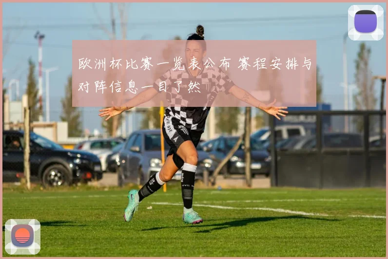 欧洲杯比赛一览表公布 赛程安排与对阵信息一目了然
